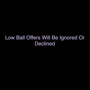 Low ball offers will be declined, including low ball bundle offers.
